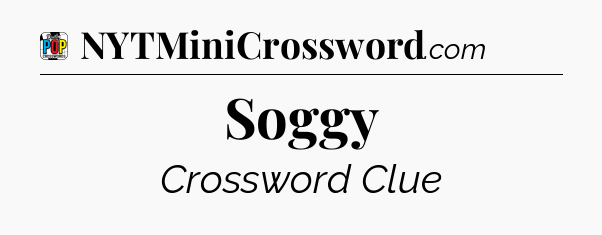 Soggy Crossword Clue