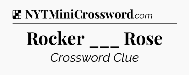 Solution: Rocker ___ Rose - NYT Crossword