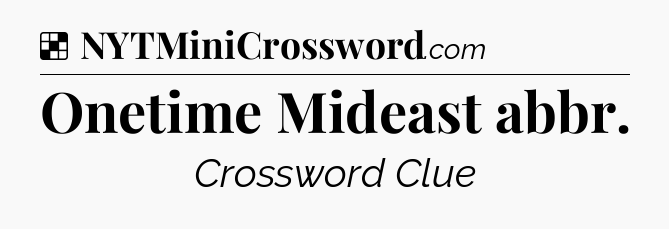 Solution: Onetime Mideast abbr - NYT Crossword
