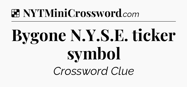 Solution: Bygone N.Y.S.E. ticker symbol - NYT Crossword