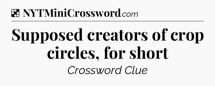 Solution: Supposed creators of crop circles, for short - NYT Crossword