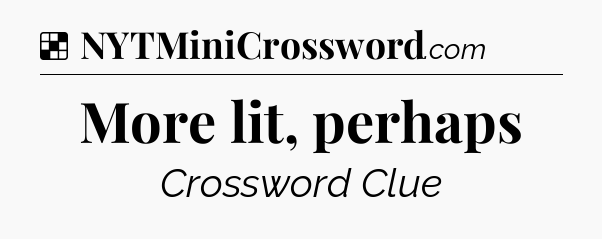 Solution: More lit, perhaps - NYT Crossword