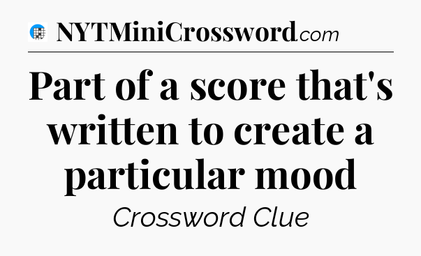 Part of a score that's written to create a particular mood Crossword Clue