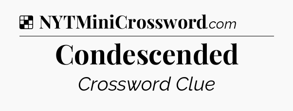 Solution: Condescended - NYT Crossword