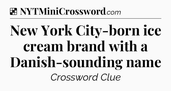 Solution: New York City-born ice cream brand with a Danish-sounding name - NYT Crossword