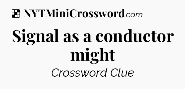 Solution: Signal as a conductor might - NYT Crossword