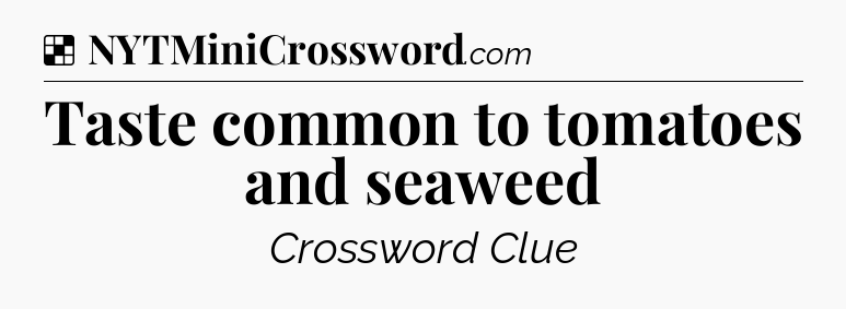 Solution: Taste common to tomatoes and seaweed - NYT Crossword