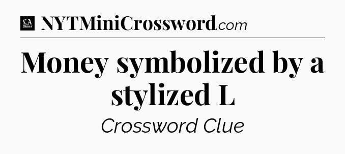 Money symbolized by a stylized L - LA Times Crossword