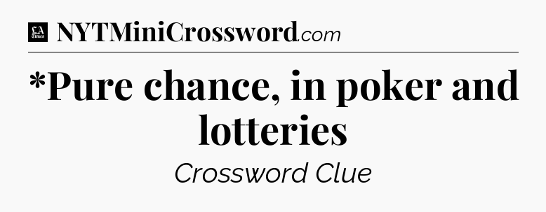 *Pure chance, in poker and lotteries - LA Times Crossword