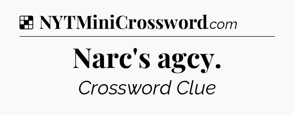 Solution: Narc's agcy - NYT Crossword