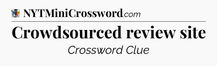 Crowdsourced review site Crossword Clue
