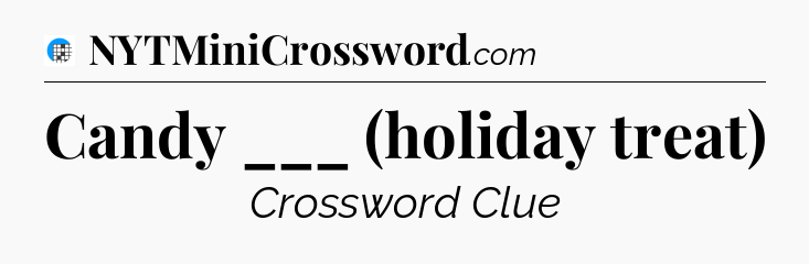 Candy ___ (holiday treat) Crossword Clue