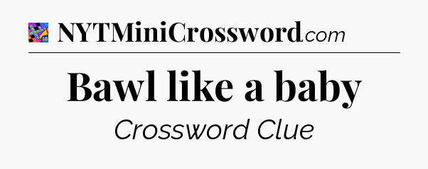 Bawl like a baby Crossword Clue