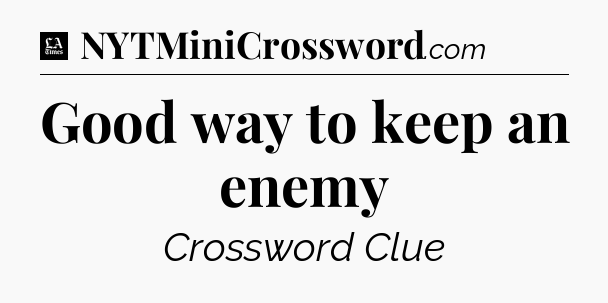 Good way to keep an enemy - LA Times Crossword