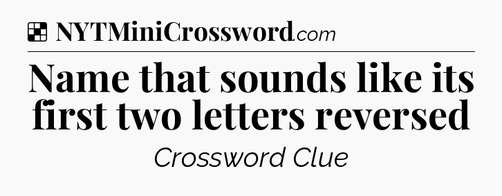 Solution: Name that sounds like its first two letters reversed - NYT Crossword