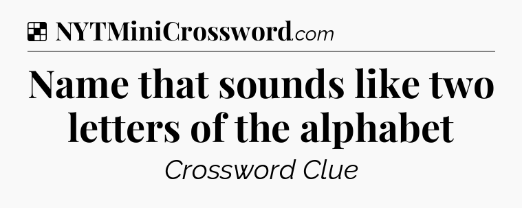 Solution: Name that sounds like two letters of the alphabet - NYT Crossword