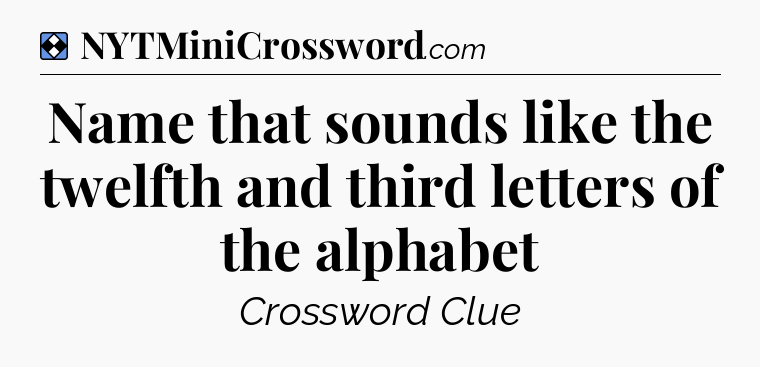 Solution: Name that sounds like the twelfth and third letters of the alphabet - NYT Mini Crossword