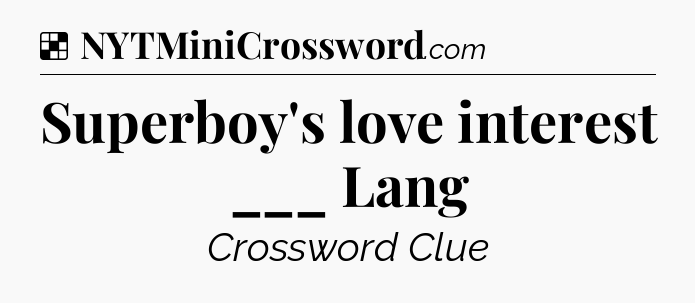 Solution: Superboy's love interest ___ Lang - NYT Crossword