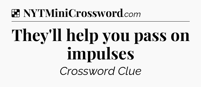 Solution: They'll help you pass on impulses - NYT Crossword