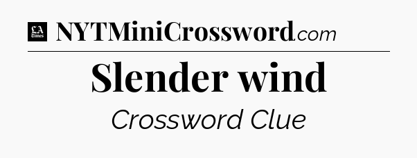 Slender wind - LA Times Crossword