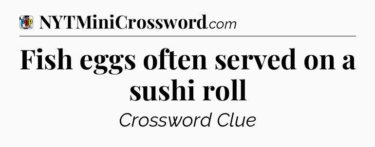Fish eggs often served on a sushi roll Crossword Clue