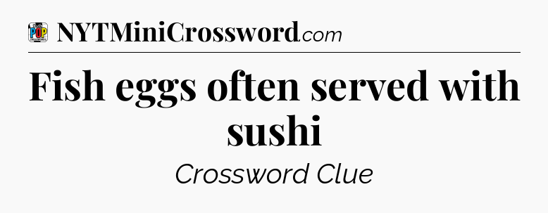 Fish eggs often served with sushi Crossword Clue