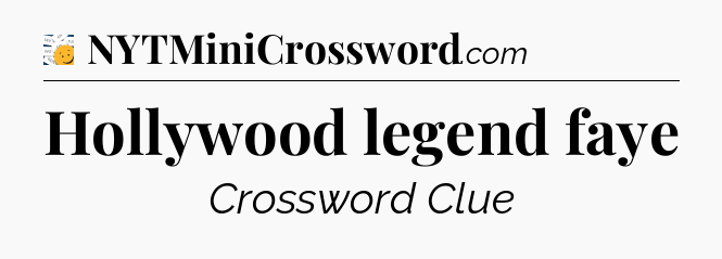 Hollywood legend faye - 7 Little Words