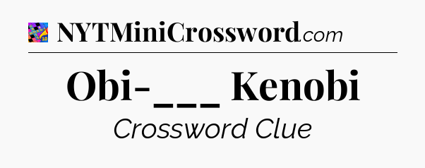 Obi-___ Kenobi Crossword Clue