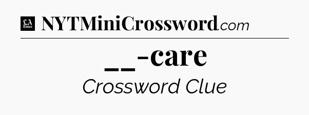 __-care - LA Times Crossword