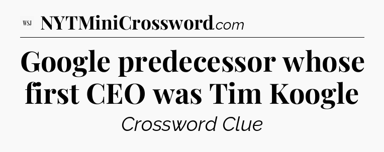 Google predecessor whose first CEO was Tim Koogle - WSJ Crossword