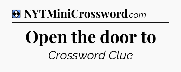 Solution: Open the door to - NYT Mini Crossword
