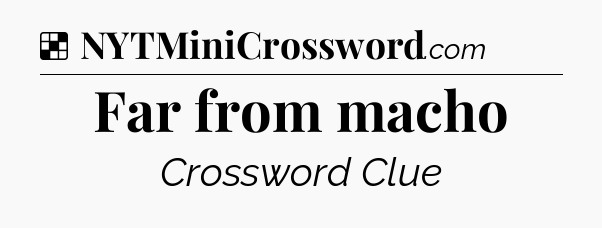 Solution: Far from macho - NYT Crossword
