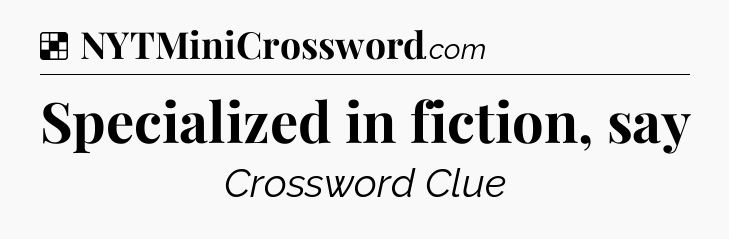 Solution: Specialized in fiction, say - NYT Crossword