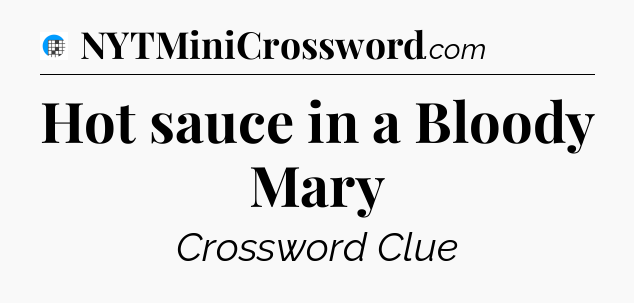 Hot sauce in a Bloody Mary Crossword Clue