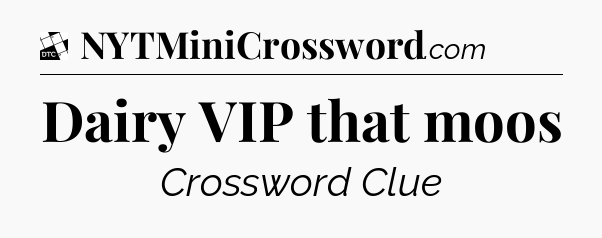 Dairy VIP that moos - Daily Themed Mini Crossword