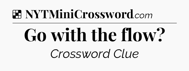 Solution: Go with the flow - NYT Crossword