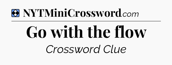 Solution: Go with the flow - NYT Mini Crossword