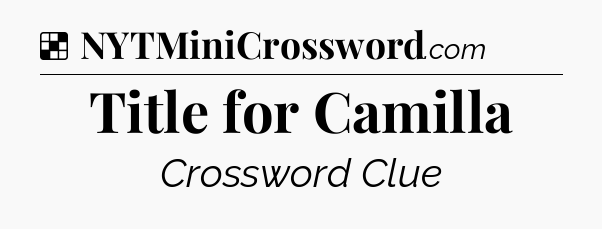 Solution: Title for Camilla - NYT Crossword