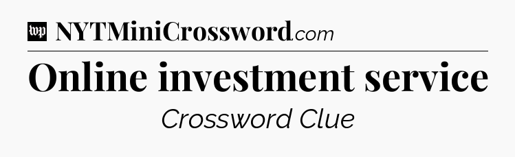 Online investment service Crossword Clue