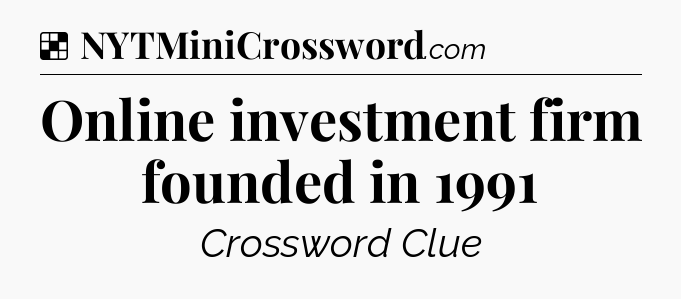 Solution: Online investment firm founded in 1991 - NYT Crossword