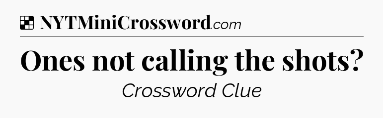 Solution: Ones not calling the shots - NYT Crossword