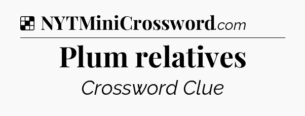 Solution: Plum relatives - NYT Crossword