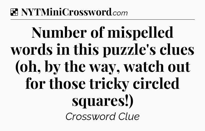 Solution: Number of mispelled words in this puzzle's clues (oh, by the way, watch out for those tricky circled squares!) - NYT Crossword