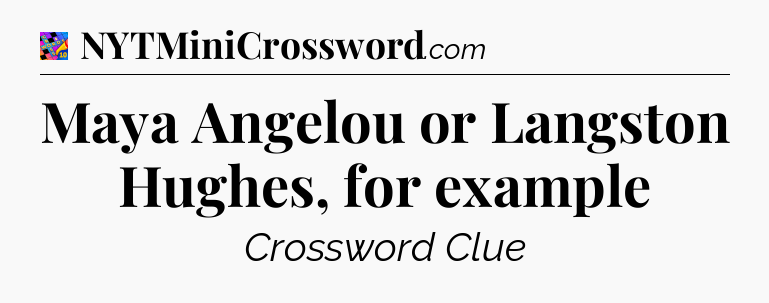 Maya Angelou or Langston Hughes, for example Crossword Clue