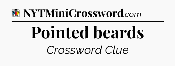 Pointed beards Crossword Clue