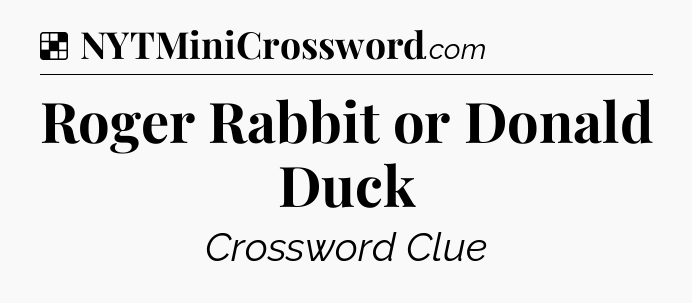 Solution: Roger Rabbit or Donald Duck - NYT Crossword