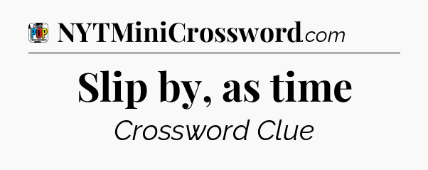 Slip by, as time Crossword Clue