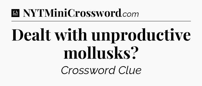 Dealt with unproductive mollusks - LA Times Crossword
