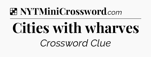 Solution: Cities with wharves - NYT Crossword