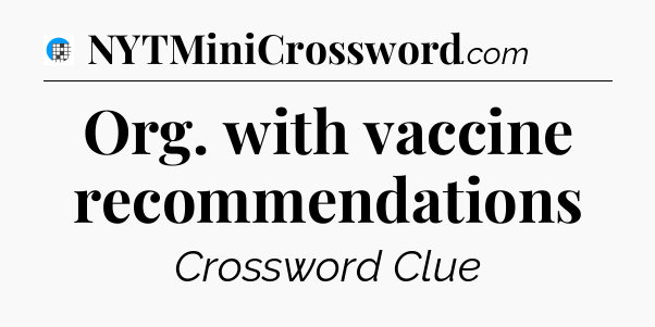 Org. with vaccine recommendations Crossword Clue
